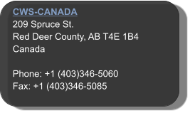 CWS-CANADA 209 Spruce St.  Red Deer County, AB T4E 1B4 Canada  Phone: +1 (403)346-5060 Fax: +1 (403)346-5085