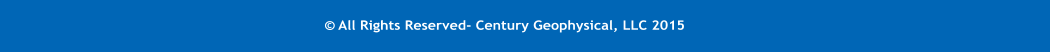 © All Rights Reserved- Century Geophysical, LLC 2015