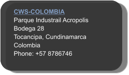 CWS-COLOMBIA Parque Industrail Acropolis Bodega 28 Tocancipa, Cundinamarca   Colombia Phone: +57 8786746