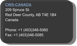 CWS-CANADA 209 Spruce St.  Red Deer County, AB T4E 1B4 Canada  Phone: +1 (403)346-5060 Fax: +1 (403)346-5085