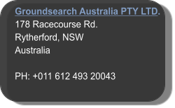 Groundsearch Australia PTY LTD. 178 Racecourse Rd. Rytherford, NSW Australia  PH: +011 612 493 20043