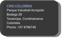 CWS-COLOMBIA Parque Industrail Acropolis Bodega 28 Tocancipa, Cundinamarca   Colombia Phone: +57 8786746